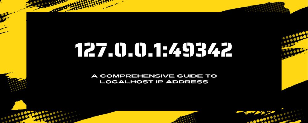 127.0.0.1:49342: A Comprehensive Guide to Localhost IP Address